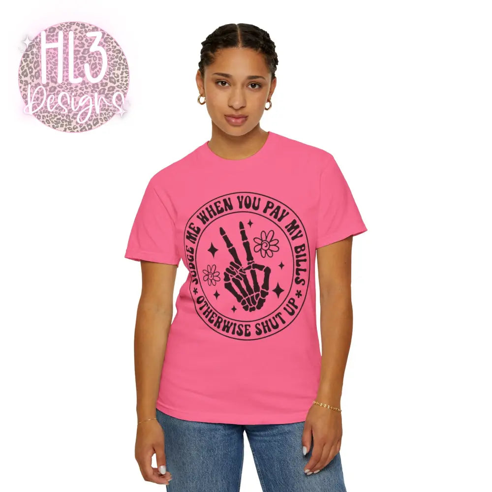 Judge Me When You Pay My Bills - Comfort Color Tee - T-Shirt