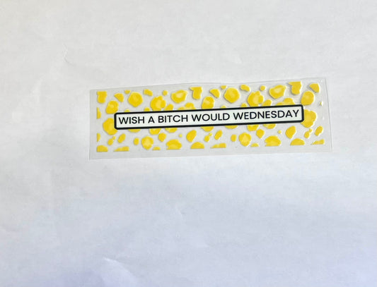 Wish A Bitch Would Wednesday