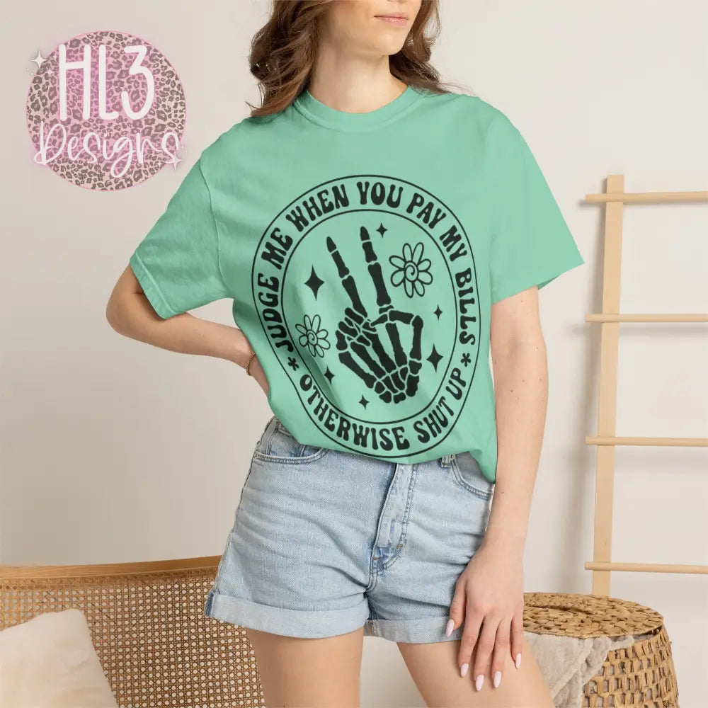 Judge Me When You Pay My Bills - Comfort Color Tee - T-Shirt