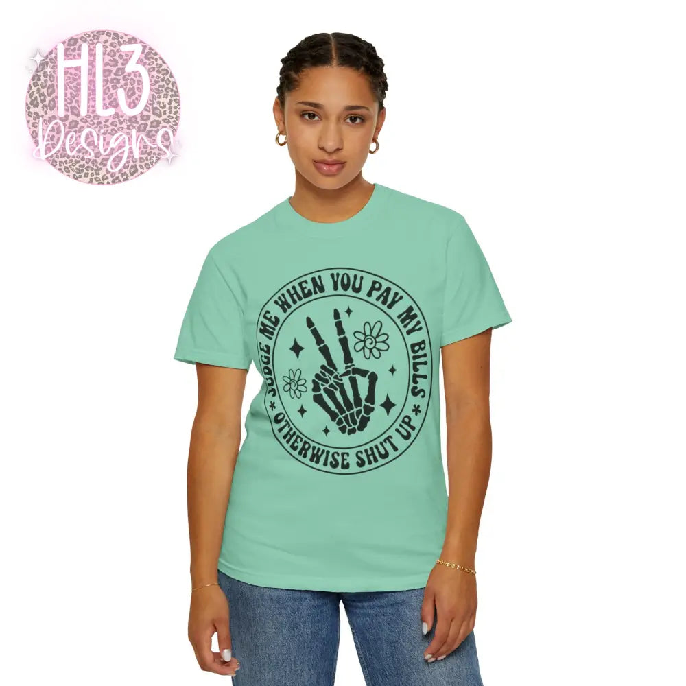 Judge Me When You Pay My Bills - Comfort Color Tee - T-Shirt