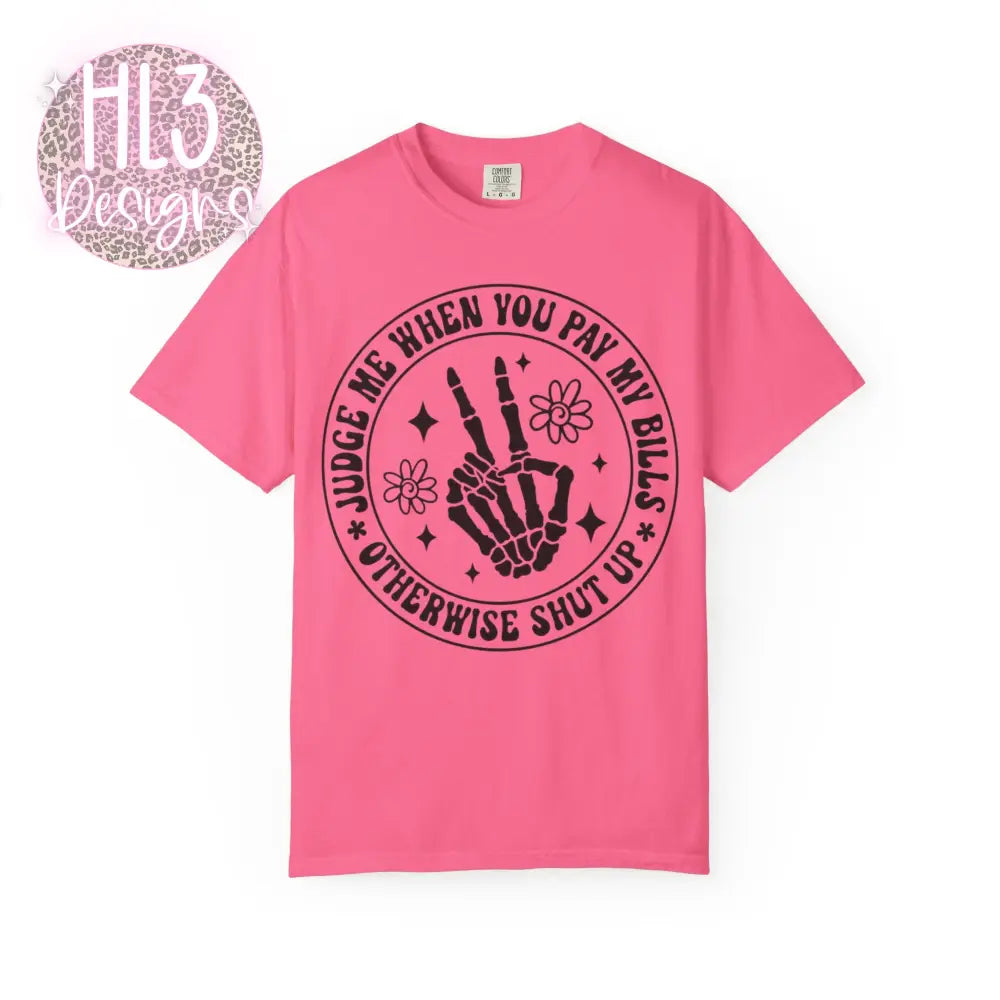 Judge Me When You Pay My Bills - Comfort Color Tee - T-Shirt