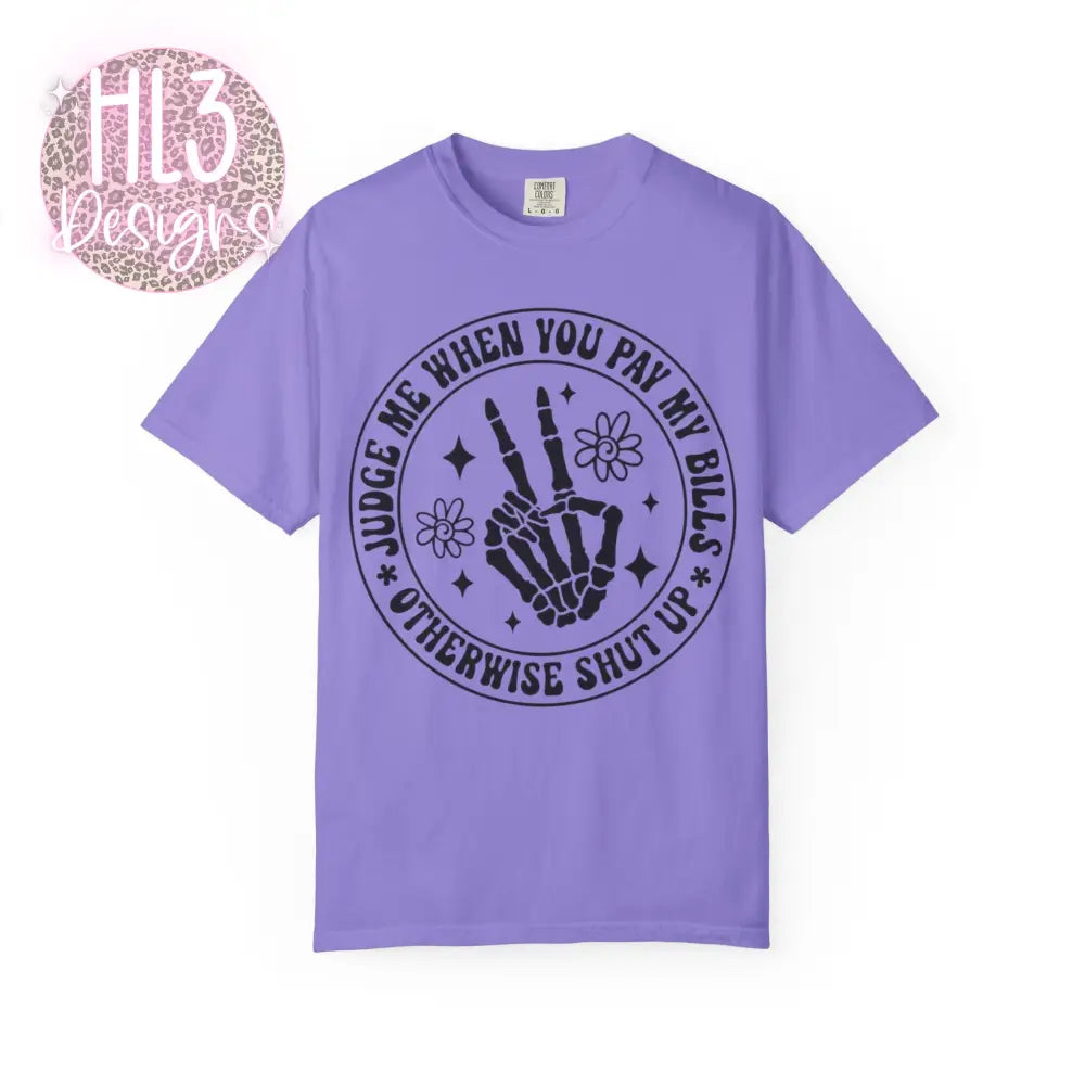 Judge Me When You Pay My Bills - Comfort Color Tee - T-Shirt