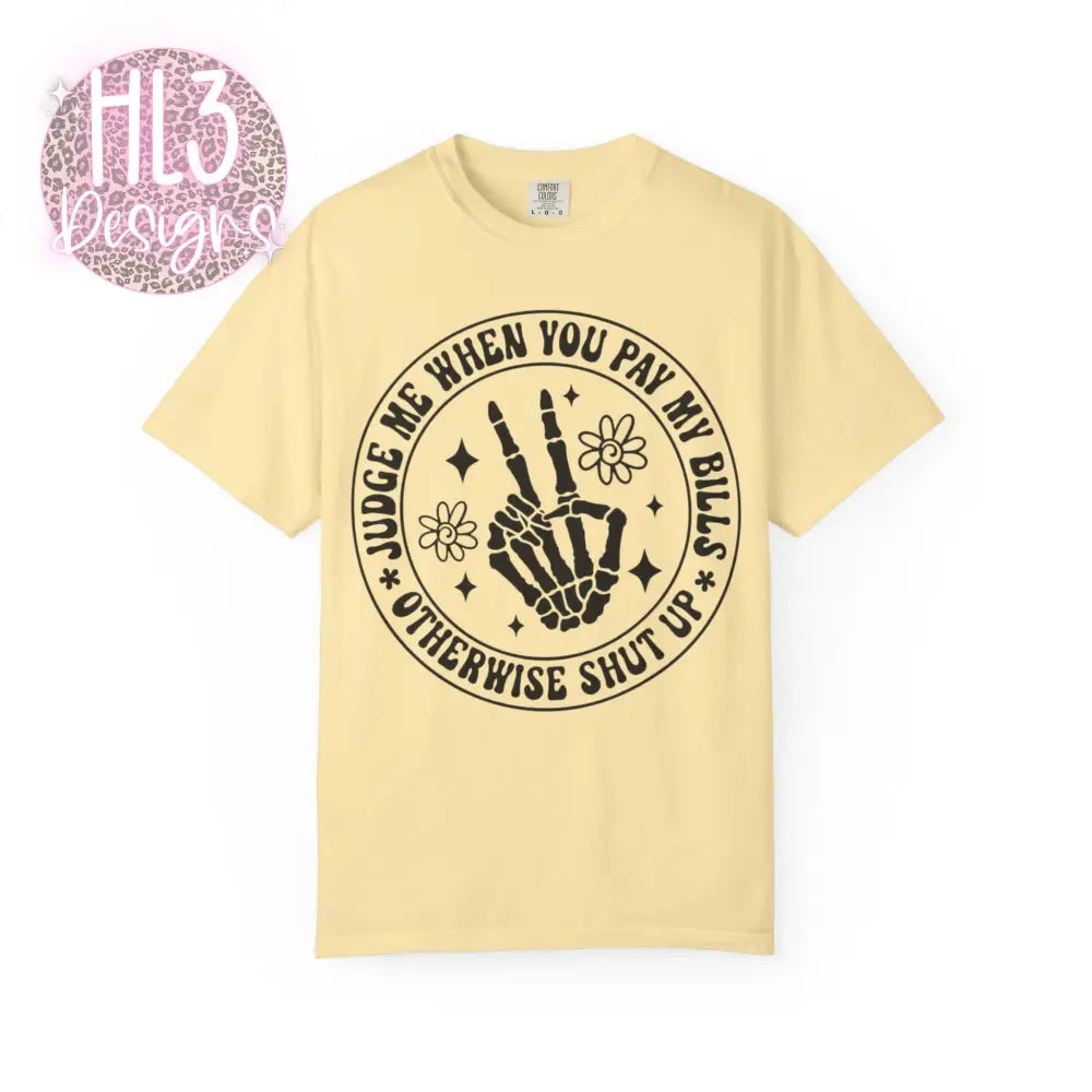 Judge Me When You Pay My Bills - Comfort Color Tee - T-Shirt