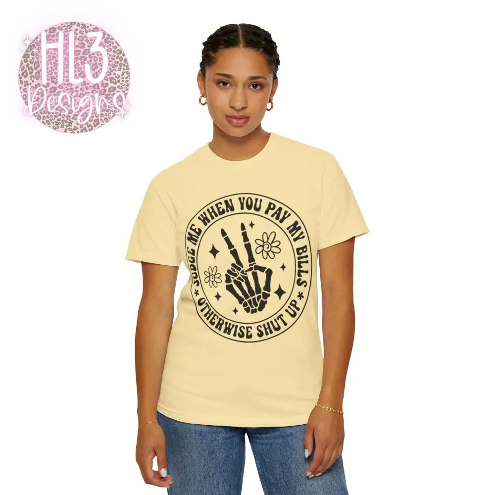 Judge Me When You Pay My Bills - Comfort Color Tee - T-Shirt