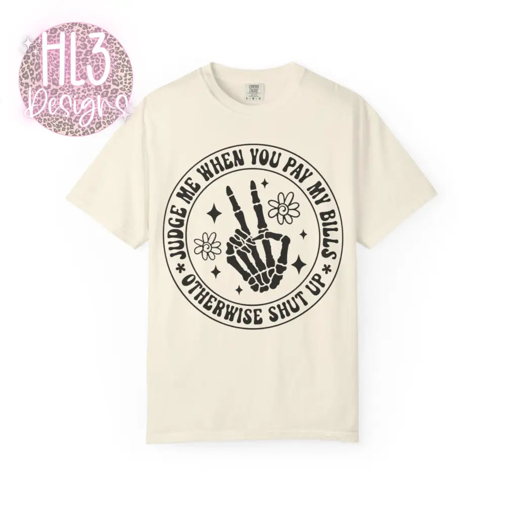 Judge Me When You Pay My Bills - Comfort Color Tee - T-Shirt