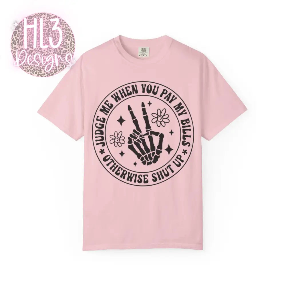 Judge Me When You Pay My Bills - Comfort Color Tee - T-Shirt
