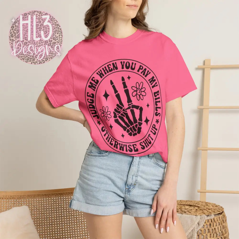 Judge Me When You Pay My Bills - Comfort Color Tee - T-Shirt