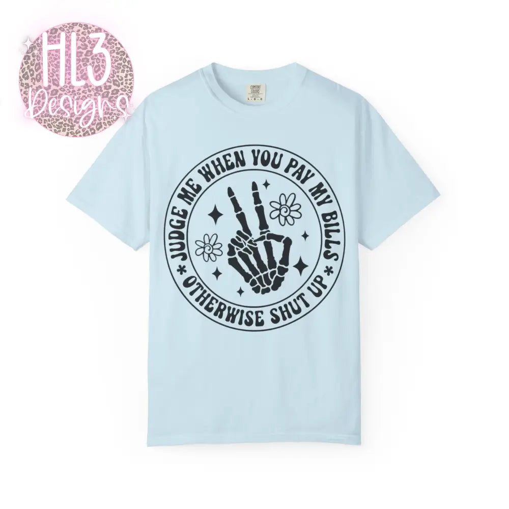 Judge Me When You Pay My Bills - Comfort Color Tee - T-Shirt