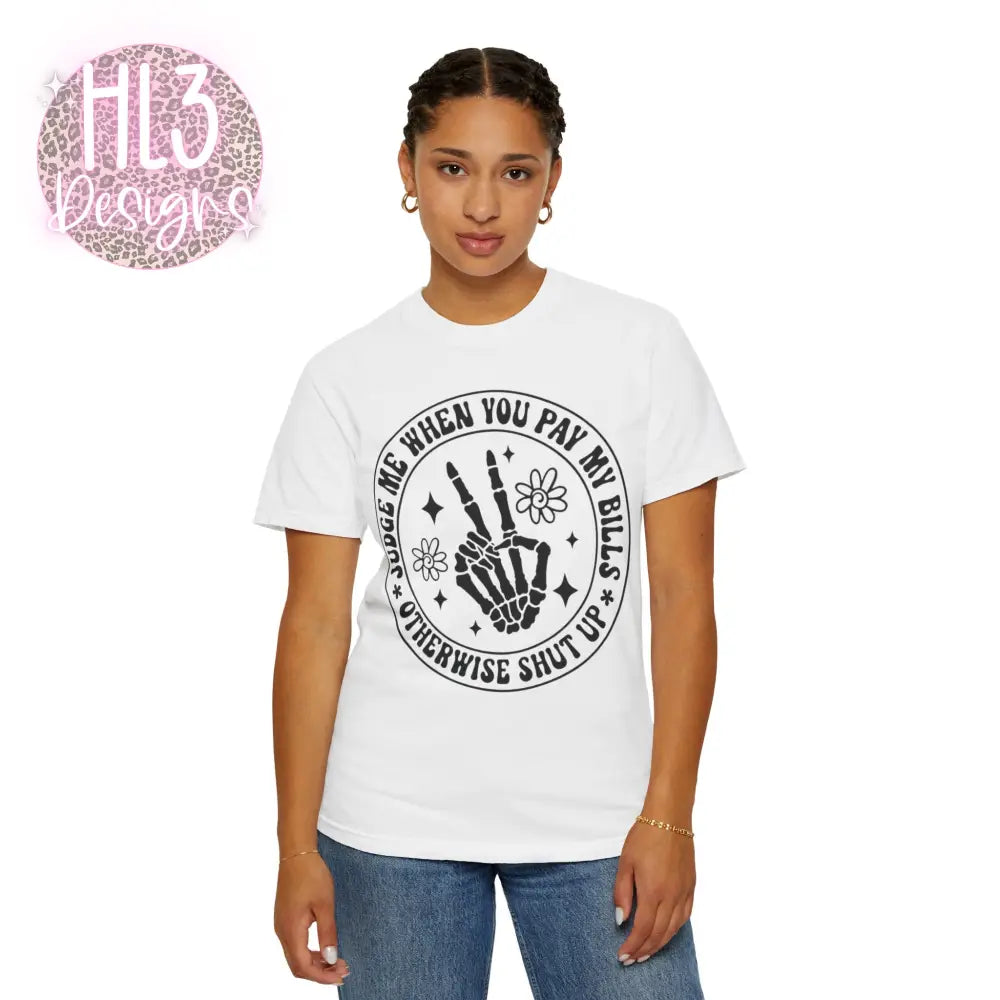 Judge Me When You Pay My Bills - Comfort Color Tee - T-Shirt