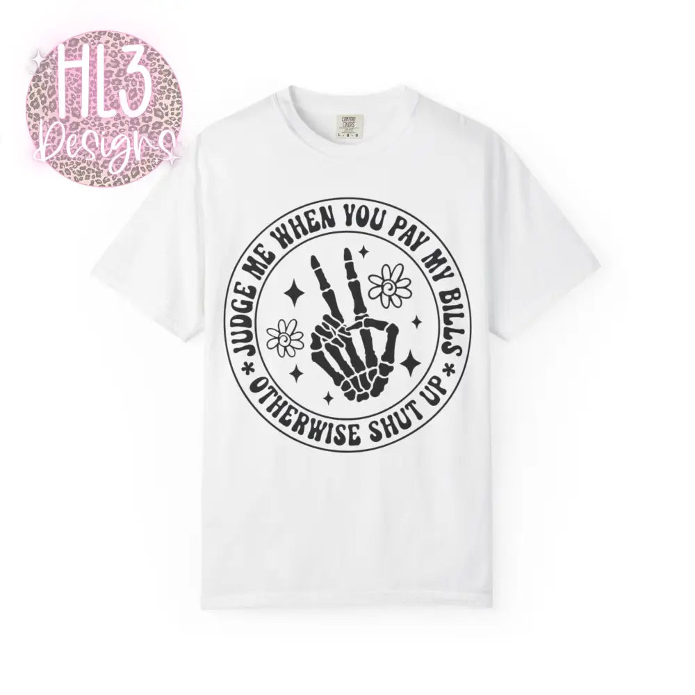 Judge Me When You Pay My Bills - Comfort Color Tee - T-Shirt